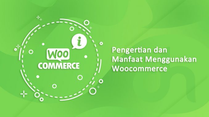Pengertian dan Manfaat Menggunakan Woocommerce